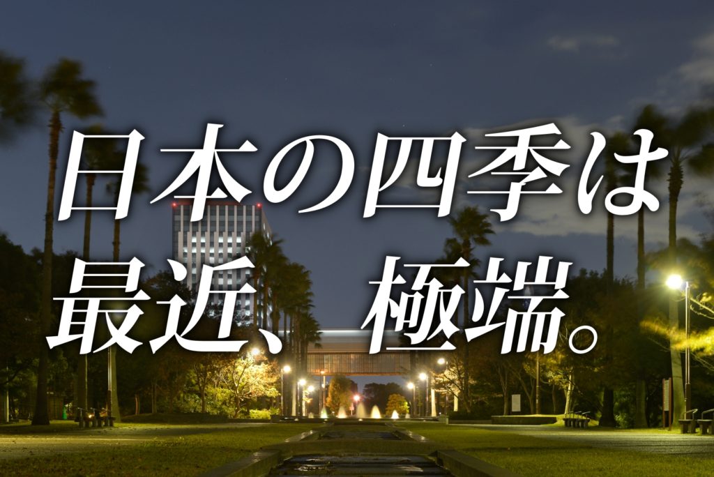 四季折々って昔の話で、今は冬冬冬夏夏真夏